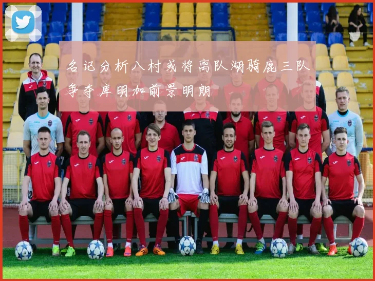 名记分析八村或将离队湖骑鹿三队争夺库明加前景明朗